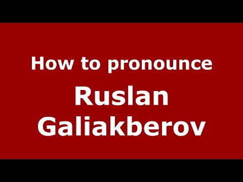 How to pronounce Ruslan Galiakberov (Russian/Russia)  - PronounceNames.com