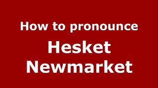 How to pronounce Hesket Newmarket