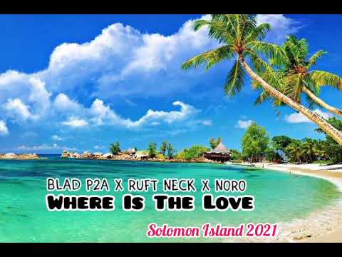 Blad P2e ft Ruff Neck n Noro - Where Is The Love (Solomon Island 2021) Pasifik Melanesia