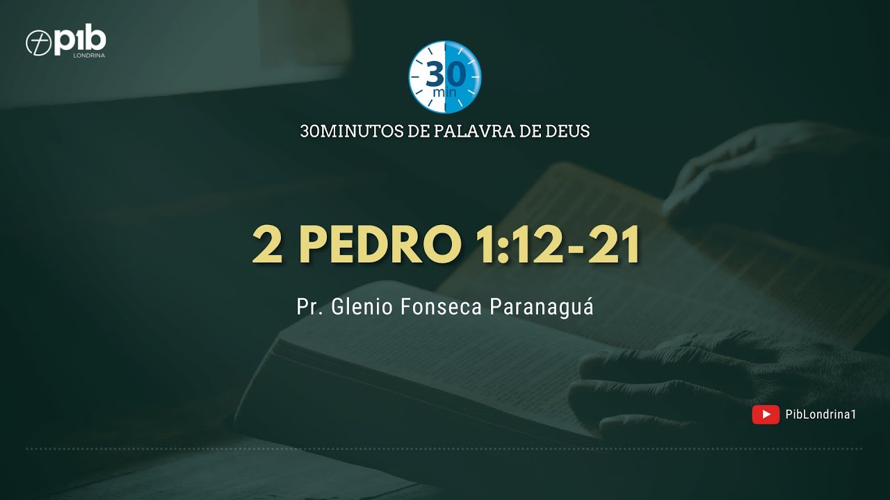 30 MINUTOS DE PALAVRA DE DEUS - 2 PEDRO 1:12-21 -  Pr. Glenio Fonseca Paranaguá