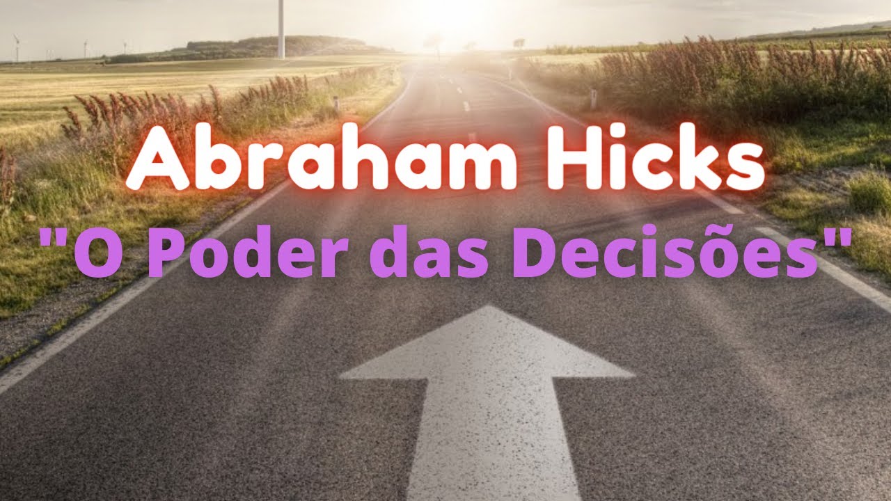 Abraham Hicks sobre o Poder das Decisões