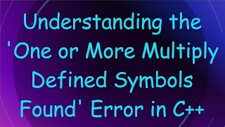 Understanding the 'One or More Multiply Defined Symbols Found' Error in C++