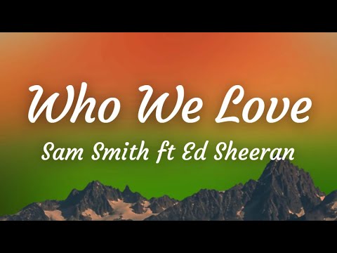 [Lyrics] Who We Love - Sam Smith ft Ed Sheeran