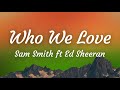 [Lyrics] Who We Love - Sam Smith ft Ed Sheeran