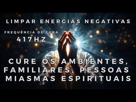 FREQUÊNCIA DE CURA: LIMPAR ENERGIAS NEGATIVAS | AMBIENTES, FAMILIARES, PESSOAS E MIASMAS ESPIRITUAIS
