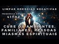 FREQUÊNCIA DE CURA LIMPAR ENERGIAS NEGATIVAS AMBIENTES FAMILIARES PESSOAS E MIASMAS ESPIRITUAIS