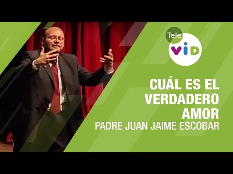 Cuál es el verdadero amor, Padre Juan Jaime Escobar - Tele VID
