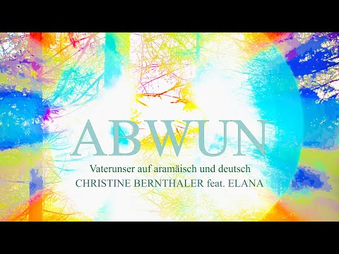 ABWUN  Vaterunser auf aramäisch und deutsch                                CHRISTINE BERNTHALER