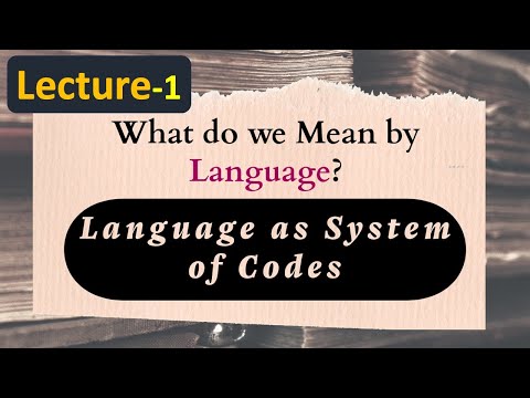 (Lecture-1), What do we Mean by 'Language'? Language as System of Code, Encoding & Decoding Message