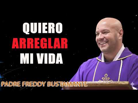 Quiero Arreglar mi vida - Padre Freddy Bustamante