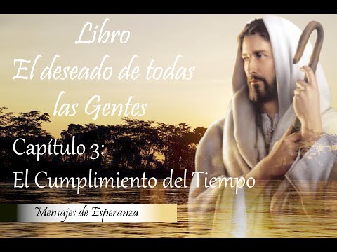Libro - El deseado de todas las Gentes/ Capitulo 3 - El Cumplimiento del Tiempo.