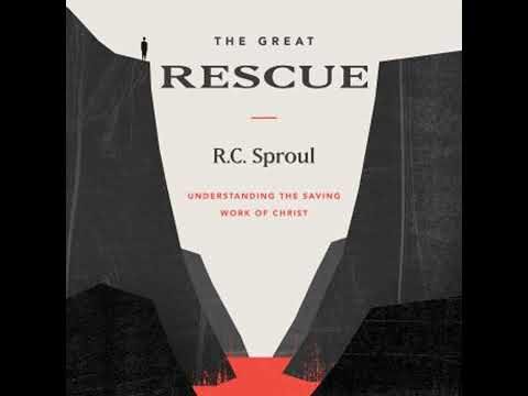 Great Rescue: Understanding the Saving Work of Christ - R.C. Sproul