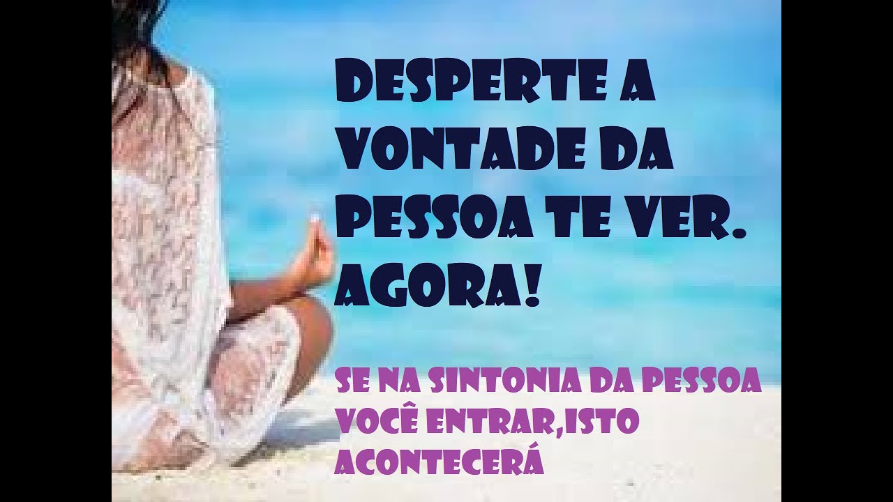 DESPERTE A VONTADE DA PESSOA TE VER. AGORA!
