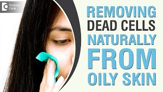 How to remove dead cells from oily skin naturally at home?-  Dr. Amee Daxini
