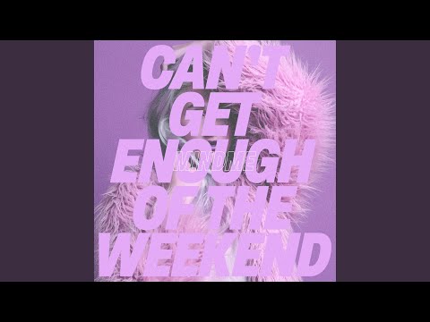 Can't Get Enough of the Weekend