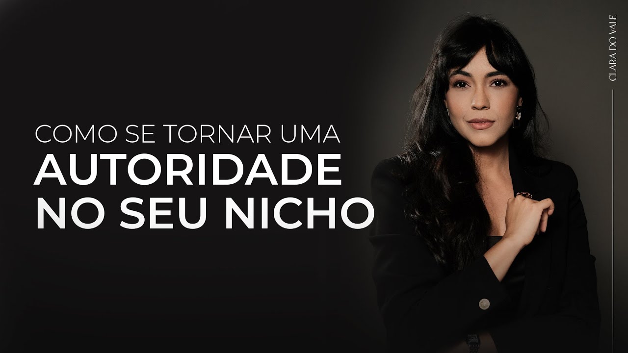 COMO SE TORNAR UMA AUTORIDADE NO SEU NICHO | CLARA DO VALE
