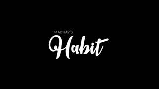Habit by madhav new released songs on (2018)