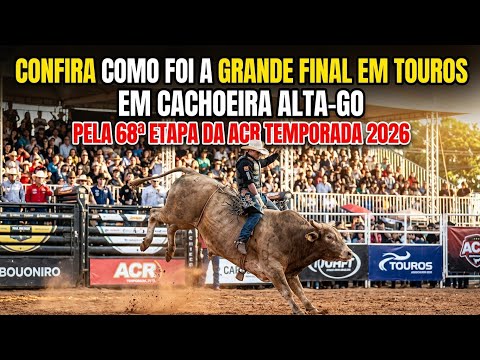 CONFIRA COMO FOI A GRANDE FINAL EM TOUROS EM CACHOEIRA ALTA-GO PELA 68ª ETAPA DA ACR TEMPORADA 2026