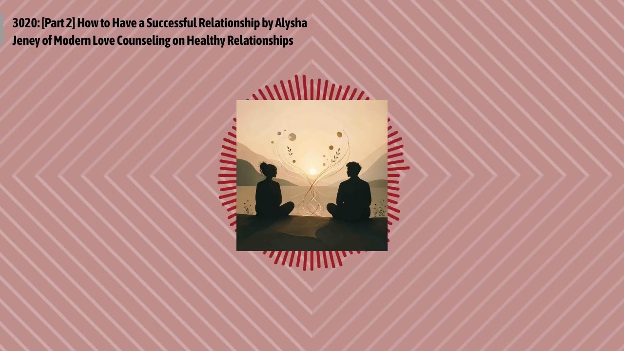 3020: [Part 2] How to Have a Successful Relationship by Alysha Jeney of Modern Love Counseling...