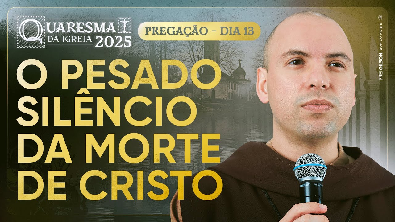 O pesado silêncio da morte de Cristo | Quaresma 2025 | Pregação | #13