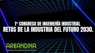 1°Congreso de Ingeniería Industrial, Retos de la Industria del Futuro 2030.