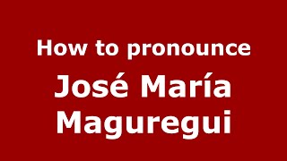 How to pronounce José María Maguregui