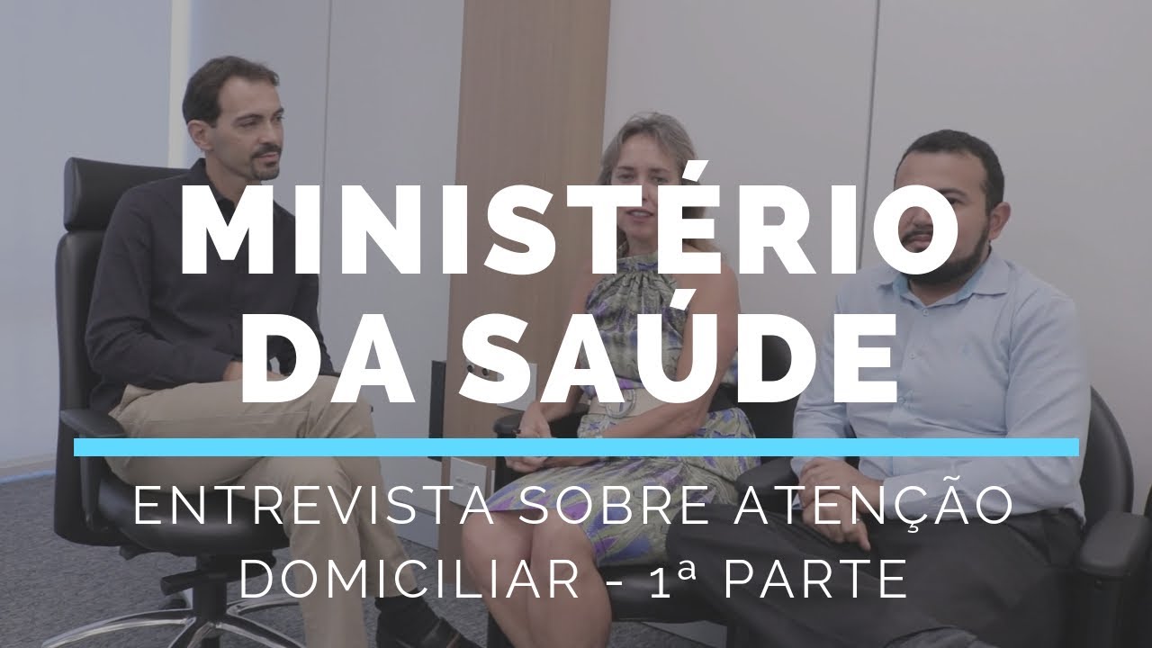 MINISTÉRIO DA SAÚDE: ENTREVISTA SOBRE ATENÇÃO DOMICILIAR - PRIMEIRA PARTE