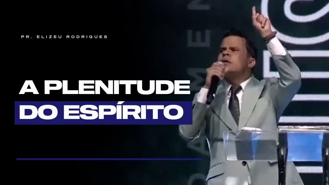 Entenda o Que é a Plenitude do Espírito Santo | Pr. Elizeu Rodrigues.