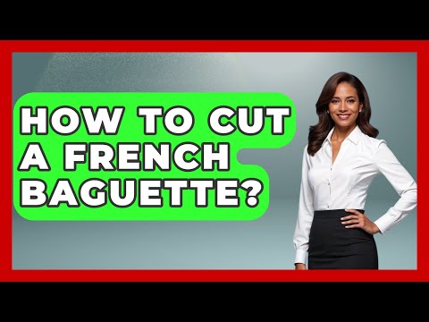 How To Cut A French Baguette? - France Fact File