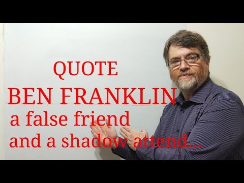 Tutor Nick P Quotes (196) Ben Franklin - A False Friend and a Shadow Attend ...