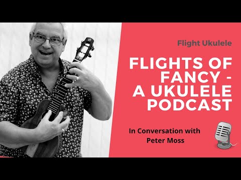 Flights of Fancy - A Ukulele Podcast: Ep.1 In Conversation with Peter Moss