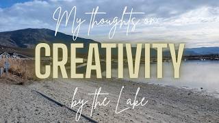 CREATIVITY! My thoughts on it while at the lake. WATCH this TED TALK that inspired me!