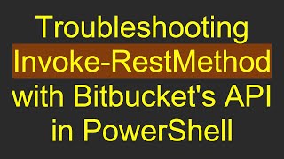 Download the video "Troubleshooting Invoke-RestMethod with Bitbucket's API in PowerShell"
