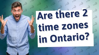 Are there 2 time zones in Ontario?