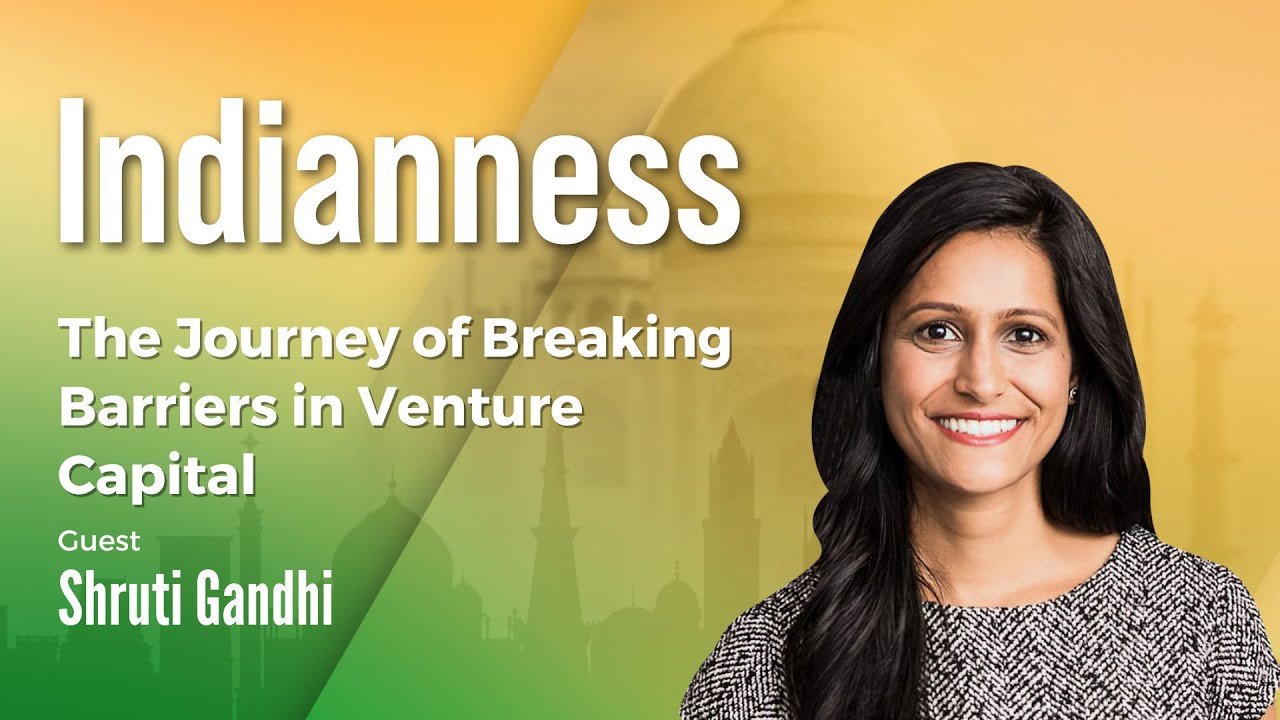 The Journey of Breaking Barriers in Venture Capital with Shruti Gandhi – Indianness Podcast