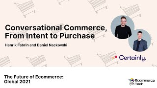 Conversational Commerce, From Intent to Purchase - Henrik & Daniel, Certainly | eCommerce Tech