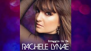 Rachele Lynae - Braggin On Ya (Official Audio)