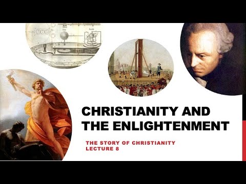 Christianity and the Enlightenment — The Story of Christianity Lecture 8