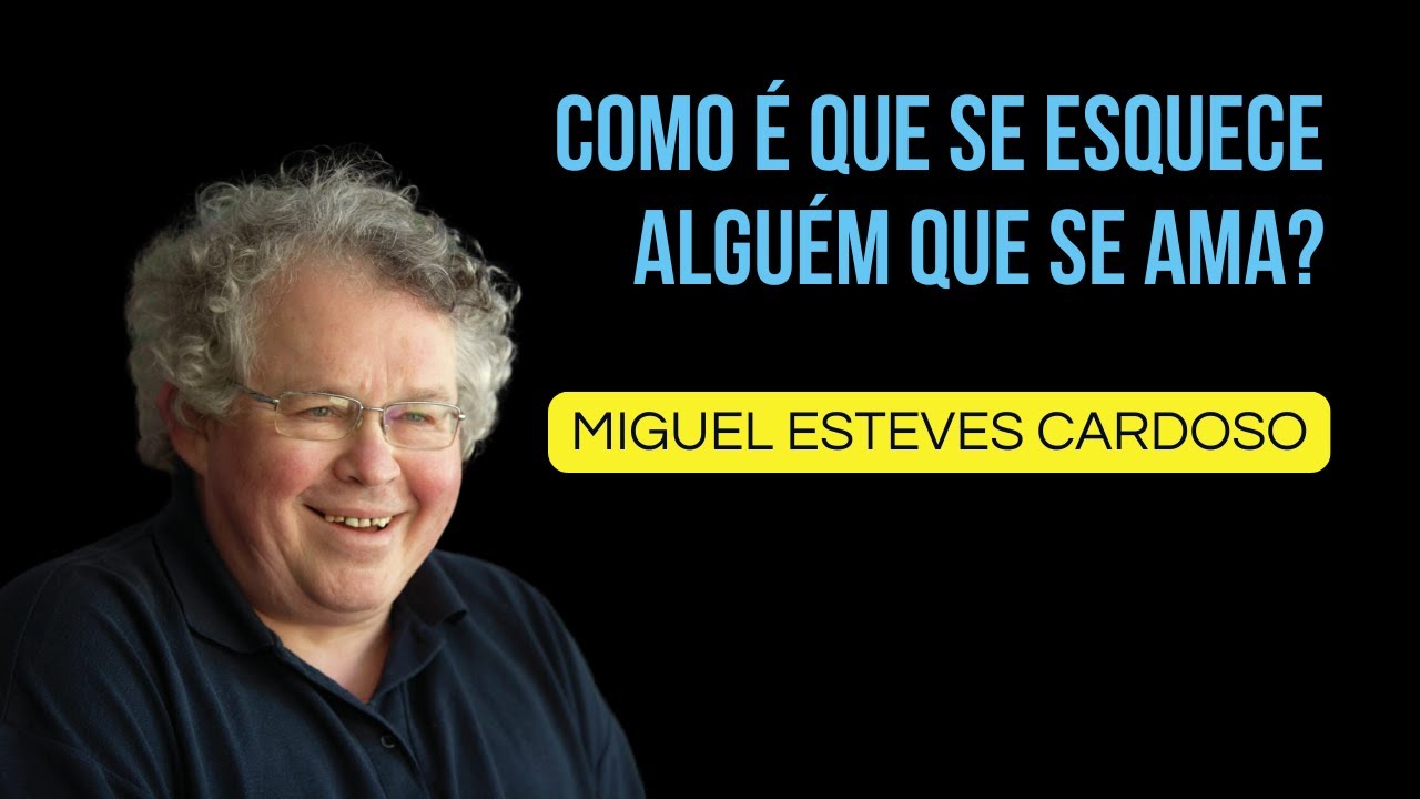 Como é que se esquece alguém que se ama? | Miguel Esteves Cardoso