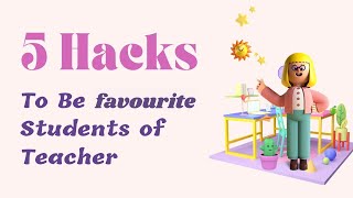 5 Hacks To Be favourite Students of Teacher | Be A Teacher