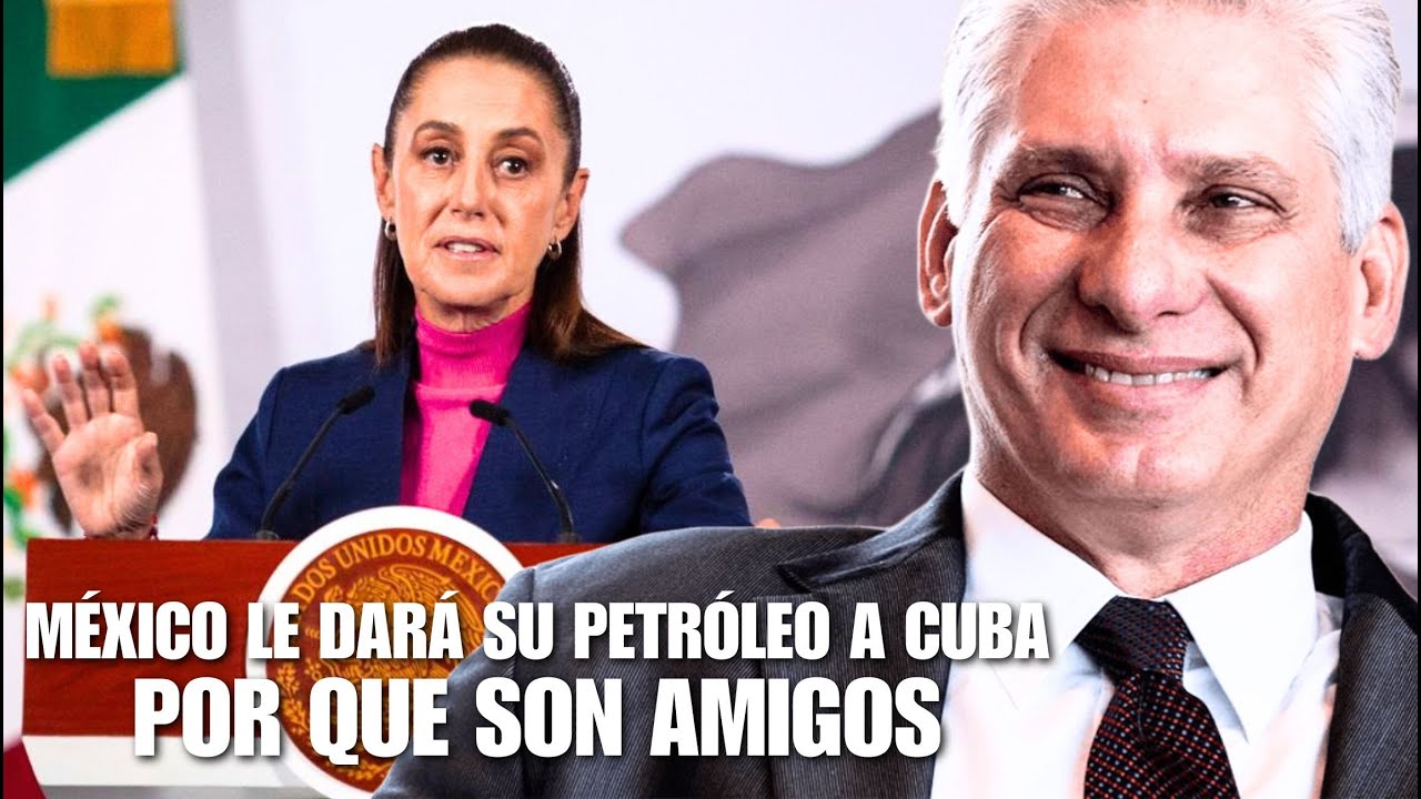 TRAS LA CAÍDA de VENEZUELA, MÉXICO le VA A DAR SU PETRÓLEO a CUBA