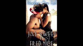 Jay Sweet ♚ ft Fred Nice - Number One Fan