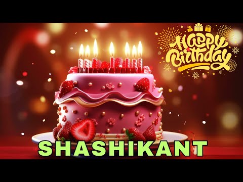 Happy Birthday Shashikant, Birthday Wishes, Birthday Song, Today, hbd