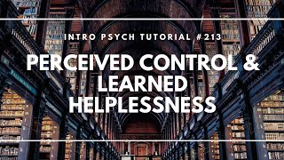 Perceived Control & Learned Helplessness (Intro Psych Tutorial #213)