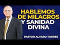 HABLEMOS SOBRE SANIDAD Y MILAGROS Con el Pastor ALVARO TORRES