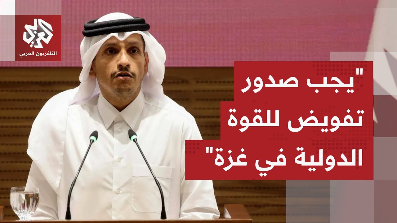 رئيس الوزراء وزير الخارجية القطري: يجب صدور تفويض واضح للقوة الدولية في غزة