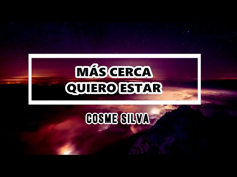 🔵 MÁS CERCA QUIERO ESTAR (con Letra) Cosme Silva