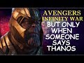 Avengers Infinity War But Only When Someone Says Thanos