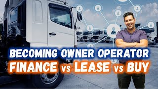 Becoming an Owner Operator- The Good, Bad & The Ugly | (Lease vs Finance, Dealers, Lease-Purchase)