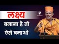 लक्ष्य बनाना है तो ऐसे बनाओ Gyanvatsal Swami Motivation 
